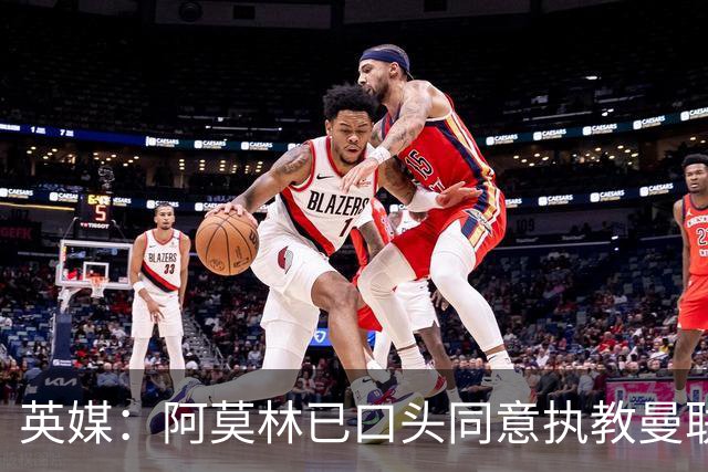 英媒：阿莫林已口头同意执教曼联